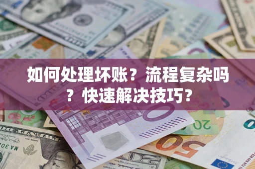 济南如何处理坏账？流程复杂吗？快速解决技巧？