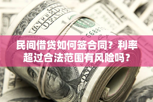 济南民间借贷如何签合同？利率超过合法范围有风险吗？