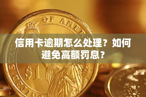 济南信用卡逾期怎么处理？如何避免高额罚息？