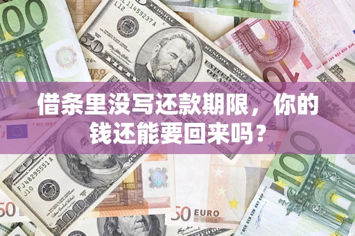 济南借条里没写还款期限，你的钱还能要回来吗？