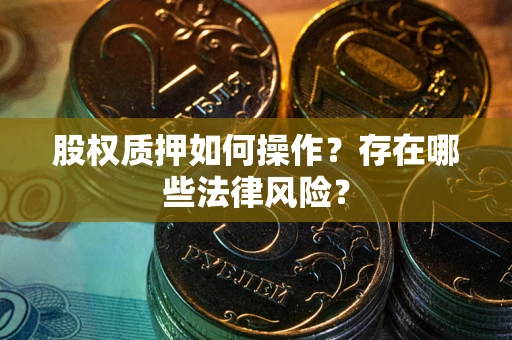 济南股权质押如何操作？存在哪些法律风险？