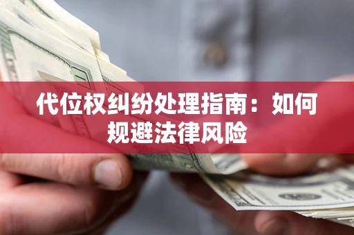 济南代位权纠纷处理指南:如何规避法律风险 济南代位权纠纷处理指南:如何规避法律风险
