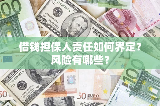 济南借钱担保人责任如何界定?风险有哪些? 济南借钱担保人责任如何界定?风险有哪些?