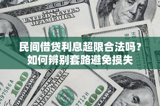 济南民间借贷利息超限合法吗？如何辨别套路避免损失