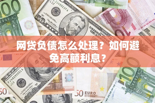 济南网贷负债怎么处理？如何避免高额利息？