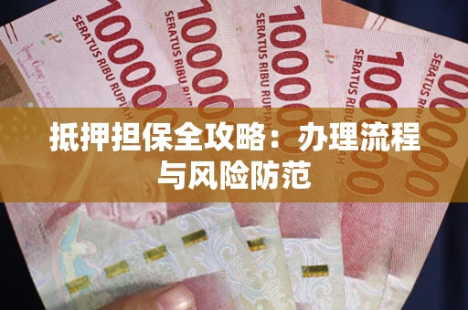 济南抵押担保全攻略：办理流程与风险防范