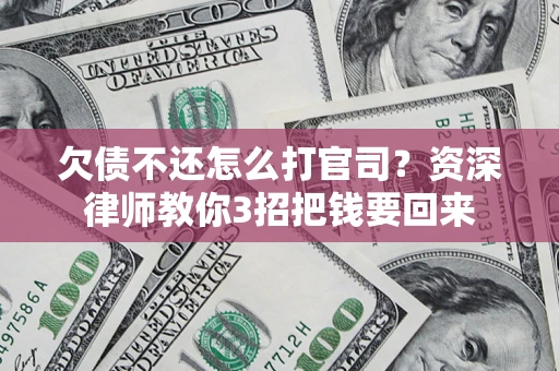 济南欠债不还怎么打官司？资深律师教你3招把钱要回来