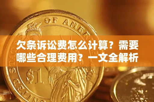 济南欠条诉讼费怎么计算？需要哪些合理费用？一文全解析