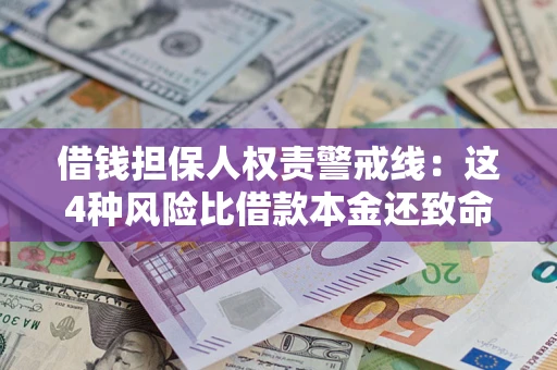 济南借钱担保人权责警戒线：这4种风险比借款本金还致命
