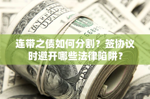 济南连带之债如何分割？签协议时避开哪些法律陷阱？