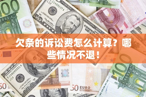 济南欠条的诉讼费怎么计算?哪些情况不退! 济南欠条的诉讼费怎么计算?哪些情况不退!