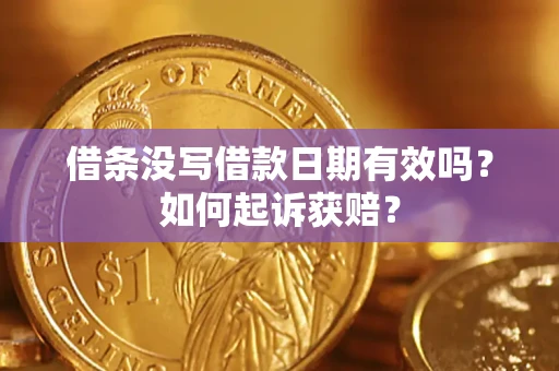济南借条没写借款日期有效吗？如何起诉获赔？
