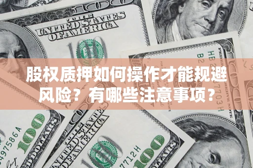 济南股权质押如何操作才能规避风险？有哪些注意事项？