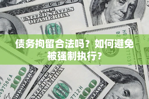 济南债务拘留合法吗？如何避免被强制执行？