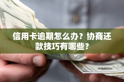 济南信用卡逾期怎么办？协商还款技巧有哪些？