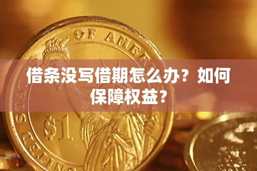 济南借条没写借期怎么办？如何保障权益？