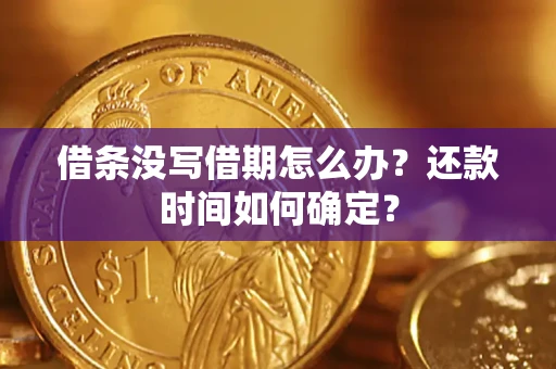 济南借条没写借期怎么办？还款时间如何确定？