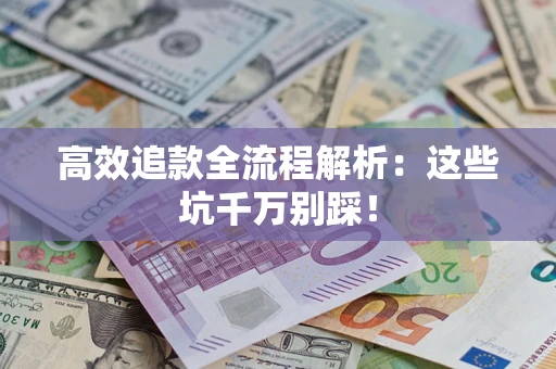 济南高效追款全流程解析：这些坑千万别踩！