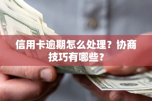 济南信用卡逾期怎么处理？协商技巧有哪些？