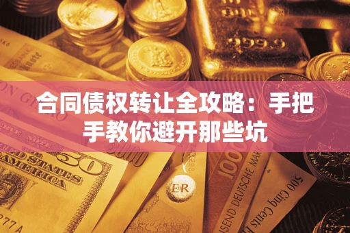 济南合同债权转让全攻略：手把手教你避开那些坑