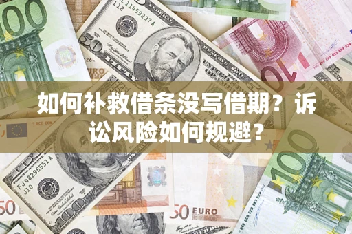 济南如何补救借条没写借期？诉讼风险如何规避？