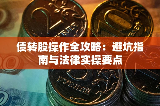 济南债转股操作全攻略：避坑指南与法律实操要点