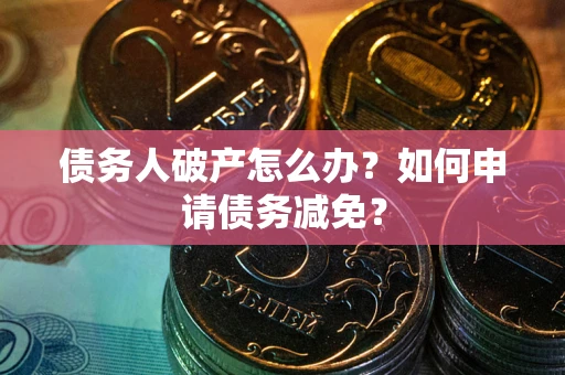 济南债务人破产怎么办？如何申请债务减免？