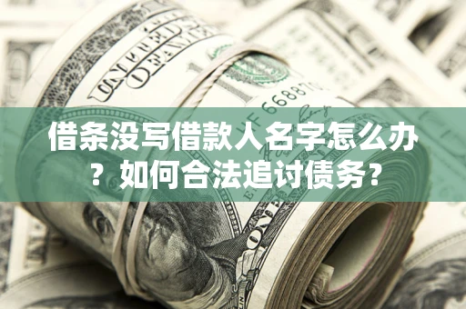 济南借条没写借款人名字怎么办？如何合法追讨债务？