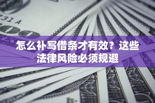 济南怎么补写借条才有效？这些法律风险必须规避
