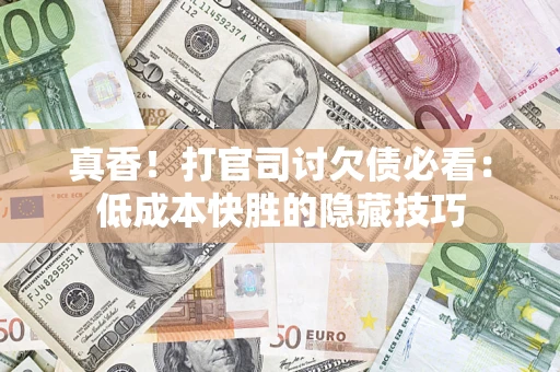 济南真香！打官司讨欠债必看：低成本快胜的隐藏技巧