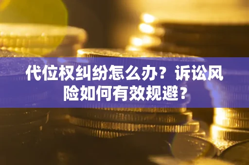 济南代位权纠纷怎么办？诉讼风险如何有效规避？