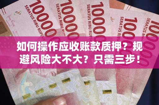 济南如何操作应收账款质押？规避风险大不大？只需三步！
