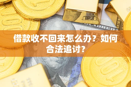 济南借款收不回来怎么办？如何合法追讨？