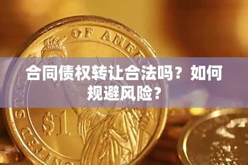 济南合同债权转让合法吗？如何规避风险？