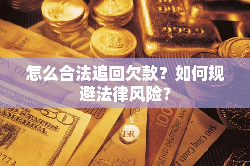 济南怎么合法追回欠款？如何规避法律风险？