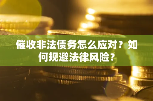济南催收非法债务怎么应对？如何规避法律风险？