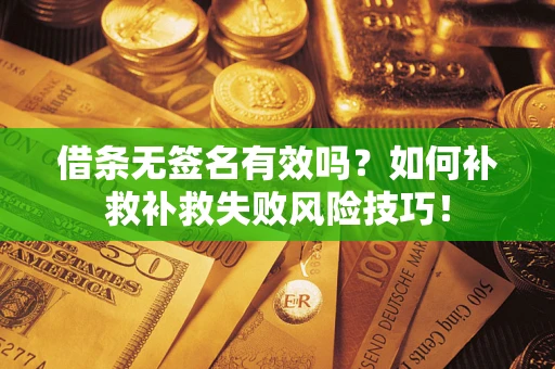 济南借条无签名有效吗？如何补救补救失败风险技巧！