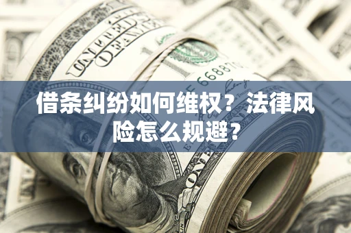 济南借条纠纷如何维权？法律风险怎么规避？