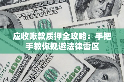 济南应收账款质押全攻略：手把手教你规避法律雷区