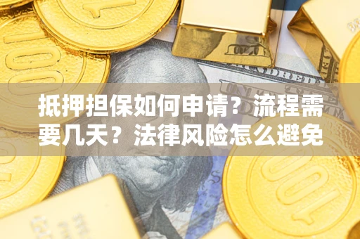 济南抵押担保如何申请？流程需要几天？法律风险怎么避免？避坑指南