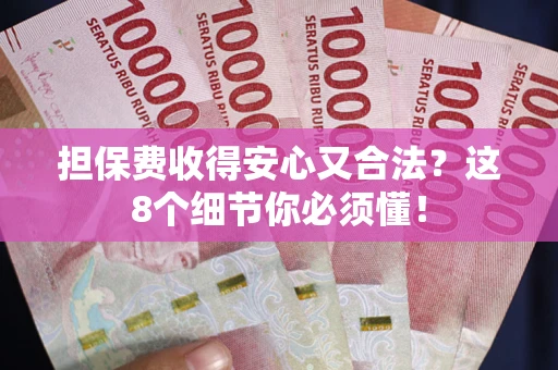 济南担保费收得安心又合法？这8个细节你必须懂！