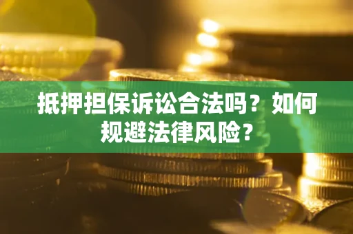 济南抵押担保诉讼合法吗？如何规避法律风险？