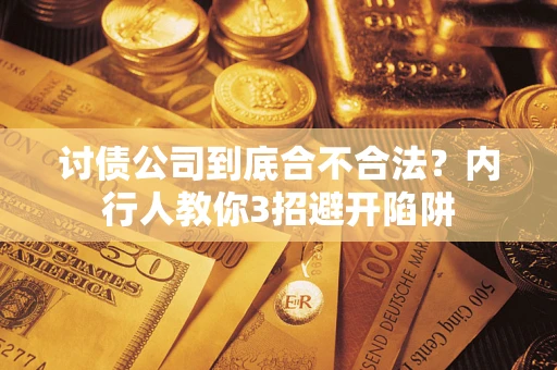 济南讨债公司到底合不合法？内行人教你3招避开陷阱