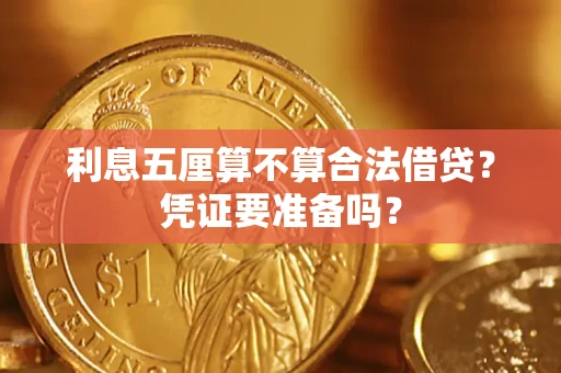 济南利息五厘算不算合法借贷？凭证要准备吗？