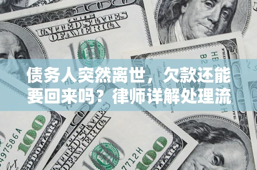 济南债务人突然离世，欠款还能要回来吗？律师详解处理流程