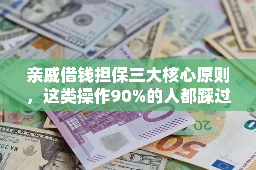 济南亲戚借钱担保三大核心原则，这类操作90%的人都踩过坑！附法院判决案例