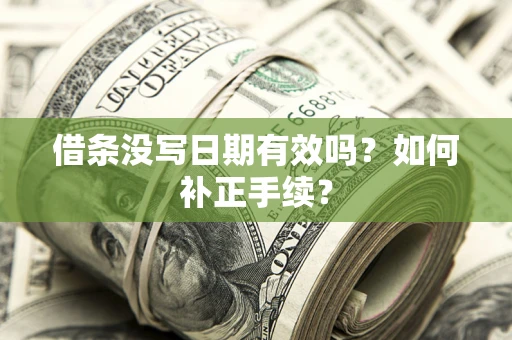 济南借条没写日期有效吗？如何补正手续？