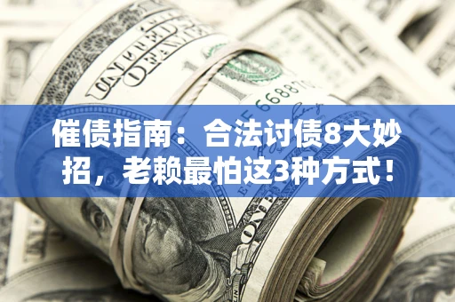 济南催债指南：合法讨债8大妙招，老赖最怕这3种方式！
