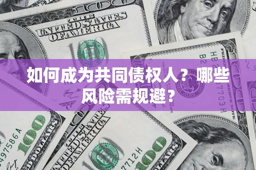 济南如何成为共同债权人？哪些风险需规避？