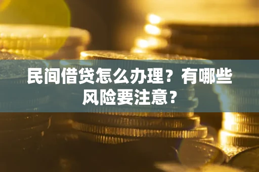 济南民间借贷怎么办理？有哪些风险要注意？